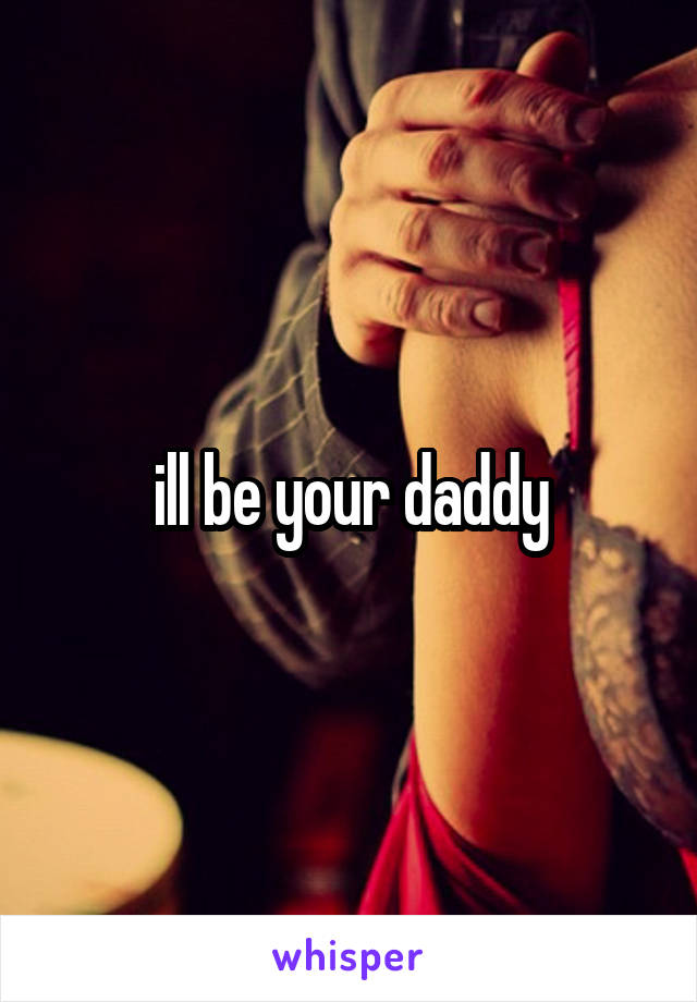 ill be your daddy