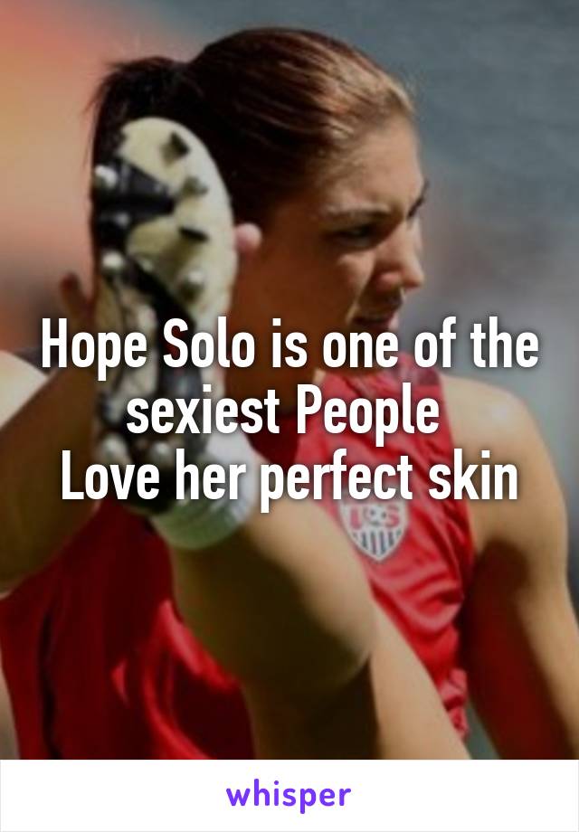 Hope Solo is one of the sexiest People 
Love her perfect skin