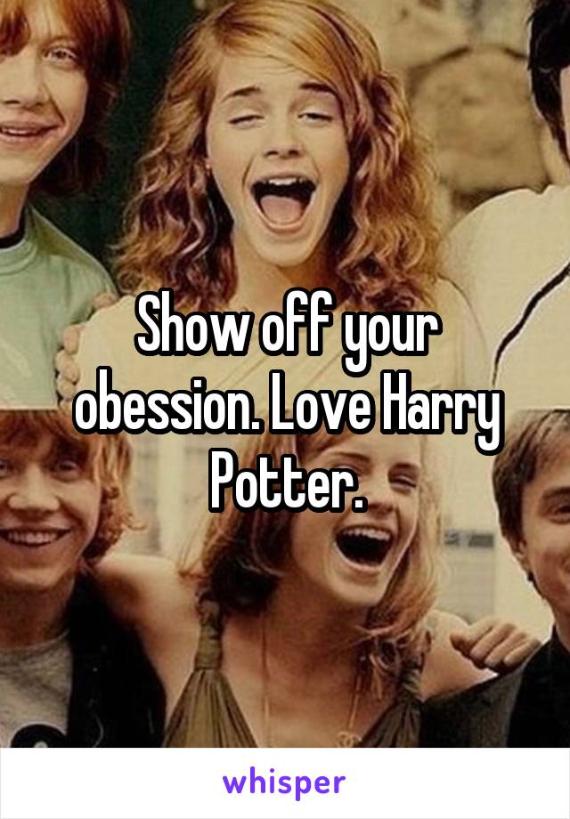 Show off your obession. Love Harry Potter.
