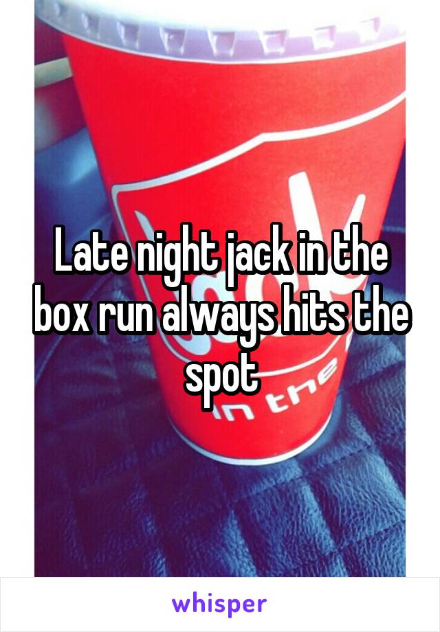 Late night jack in the box run always hits the spot