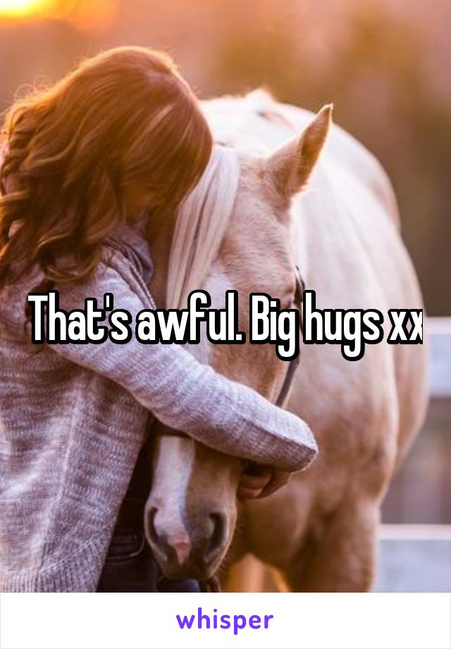 That's awful. Big hugs xx