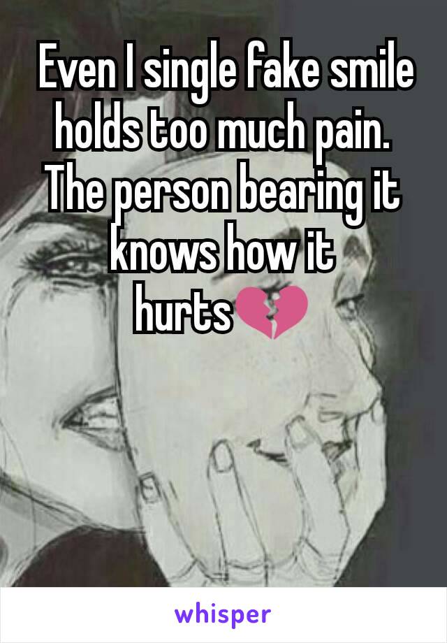  Even I single fake smile holds too much pain.
The person bearing it knows how it hurts💔