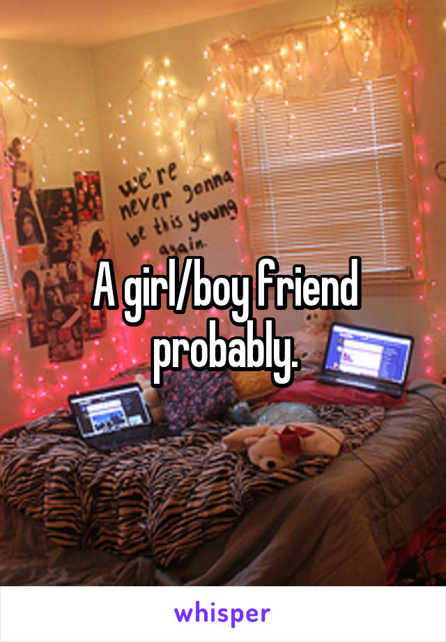 A girl/boy friend probably.