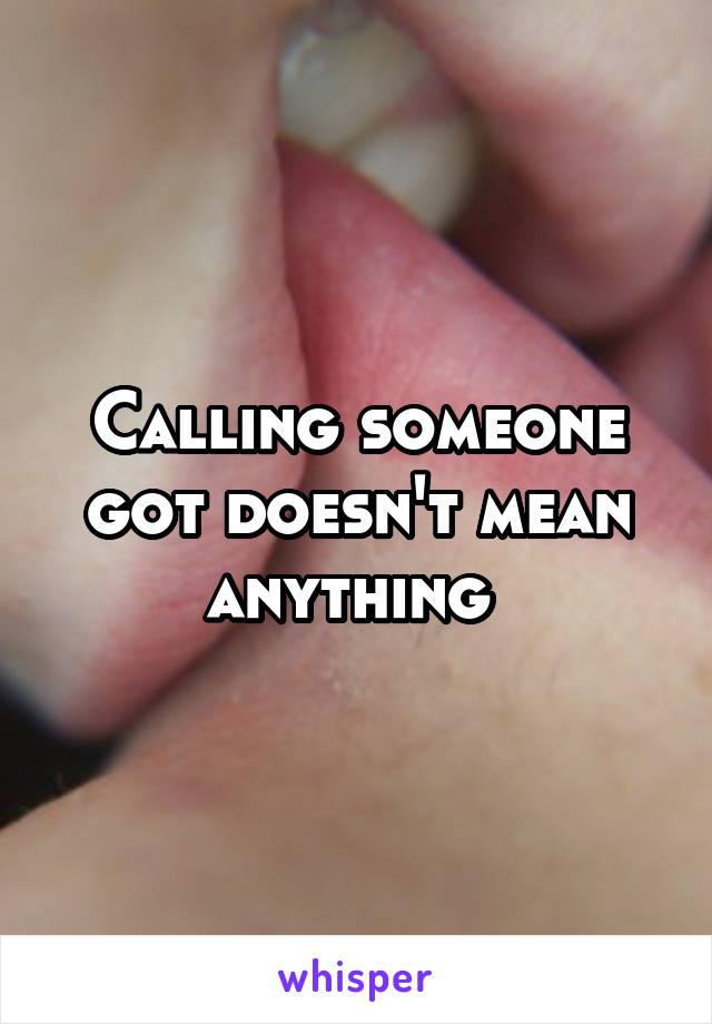 Calling someone got doesn't mean anything 