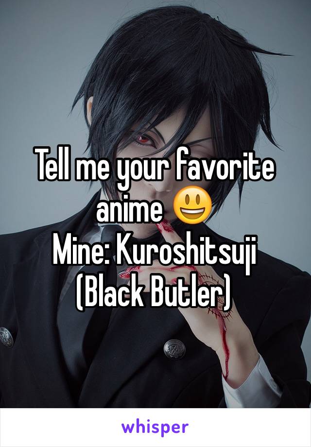 Tell me your favorite anime 😃
Mine: Kuroshitsuji 
(Black Butler)