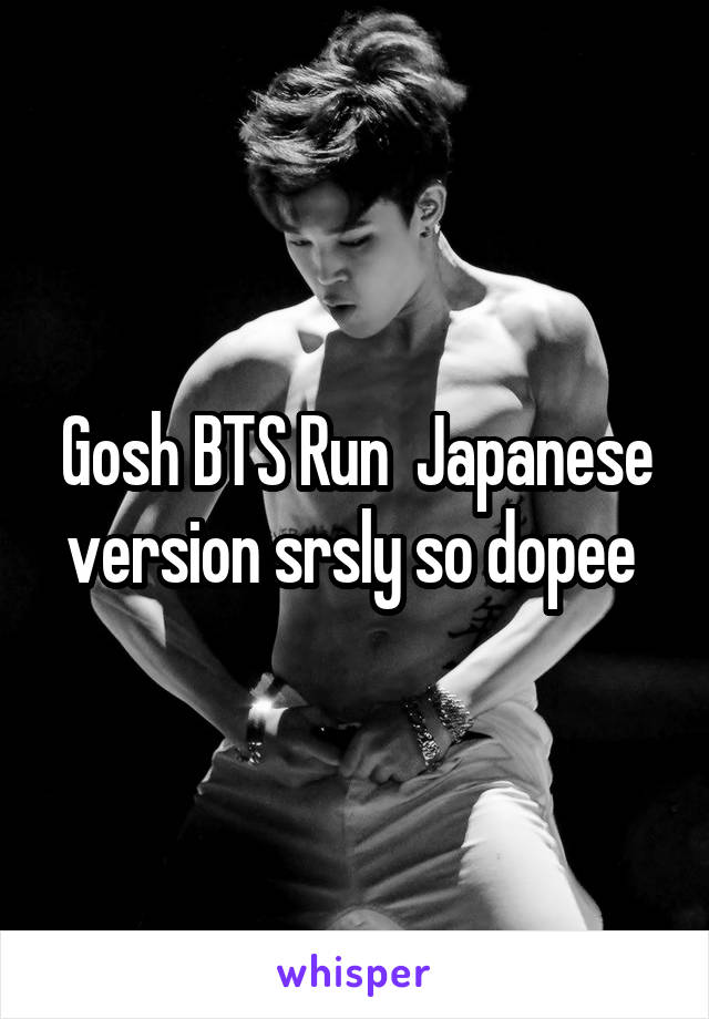 Gosh BTS Run  Japanese version srsly so dopee 