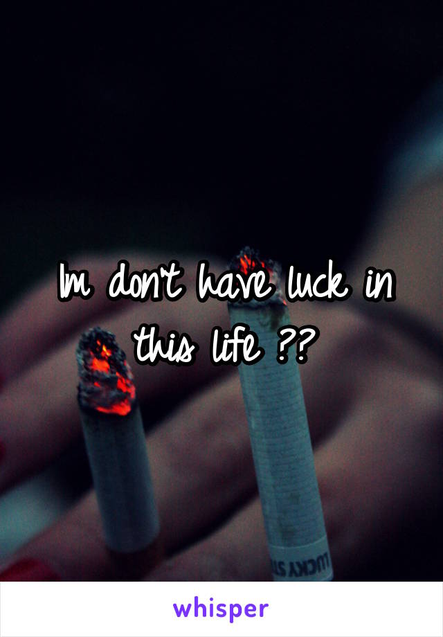 Im don't have luck in this life 💔😔