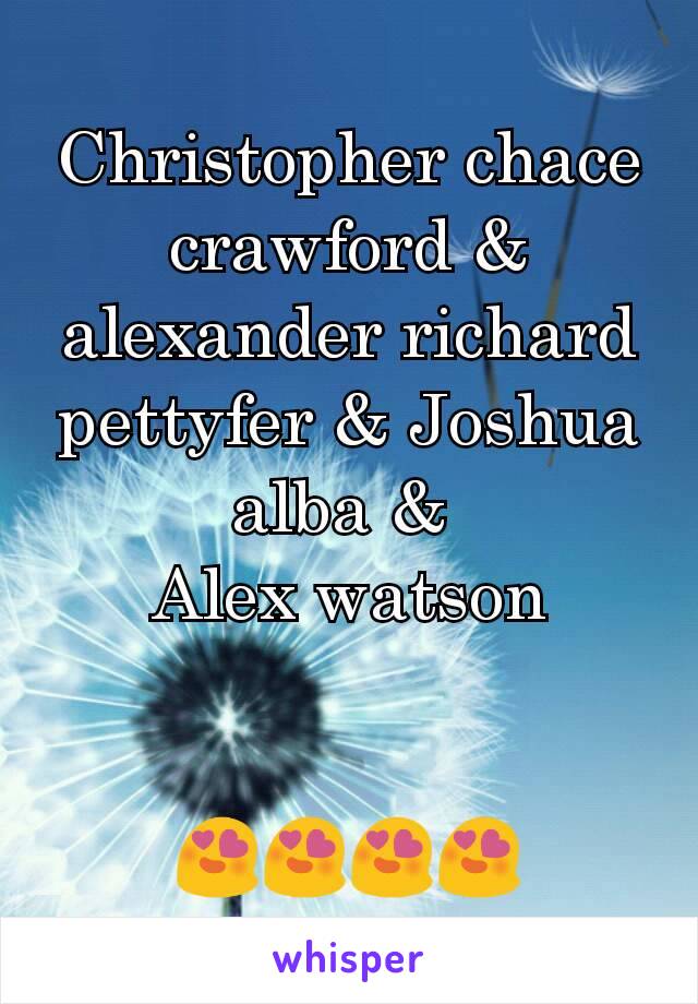 Christopher chace crawford & alexander richard pettyfer & Joshua alba & 
Alex watson


😍😍😍😍