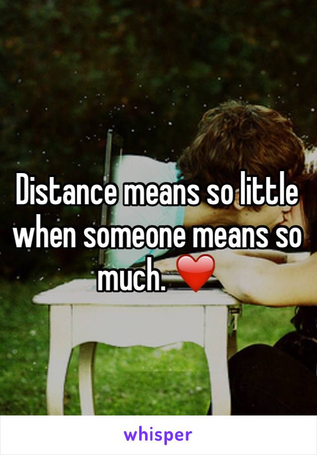 Distance means so little when someone means so much. ❤️