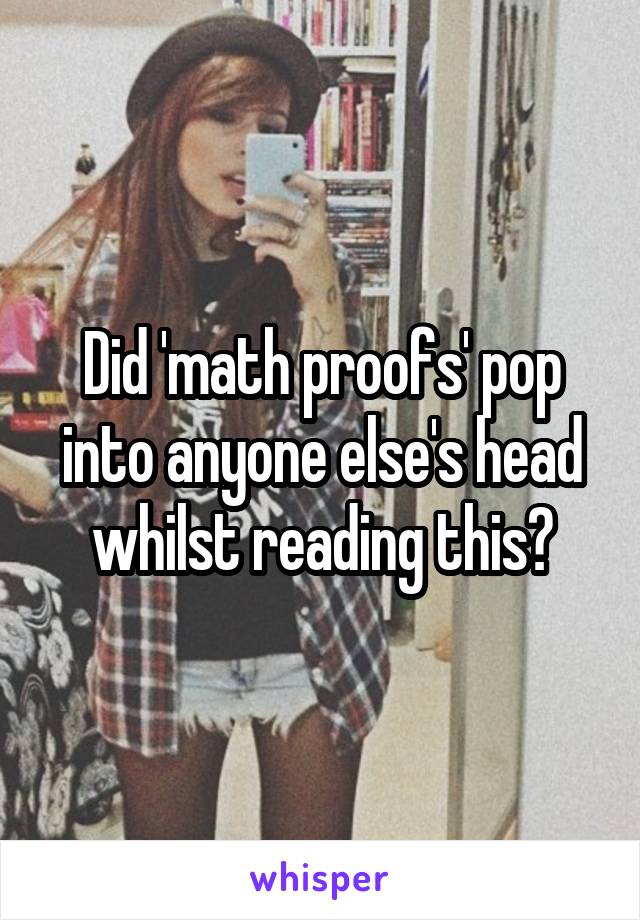 Did 'math proofs' pop into anyone else's head whilst reading this?