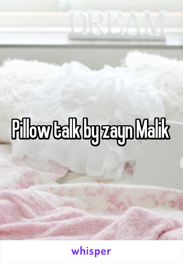 Pillow talk by zayn Malik 