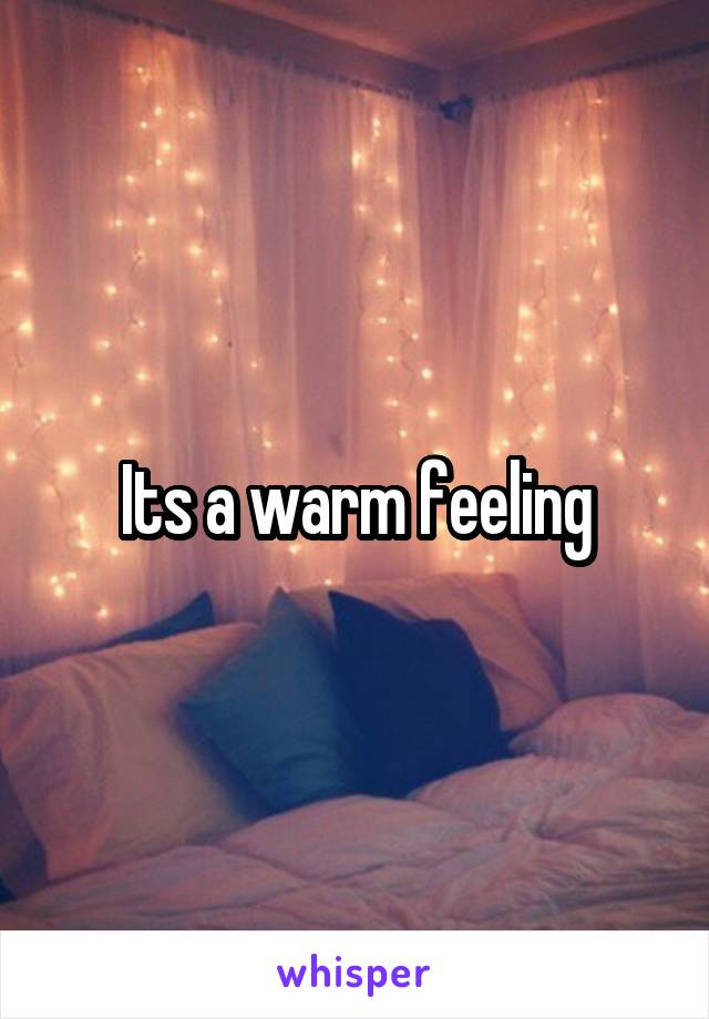 Its a warm feeling