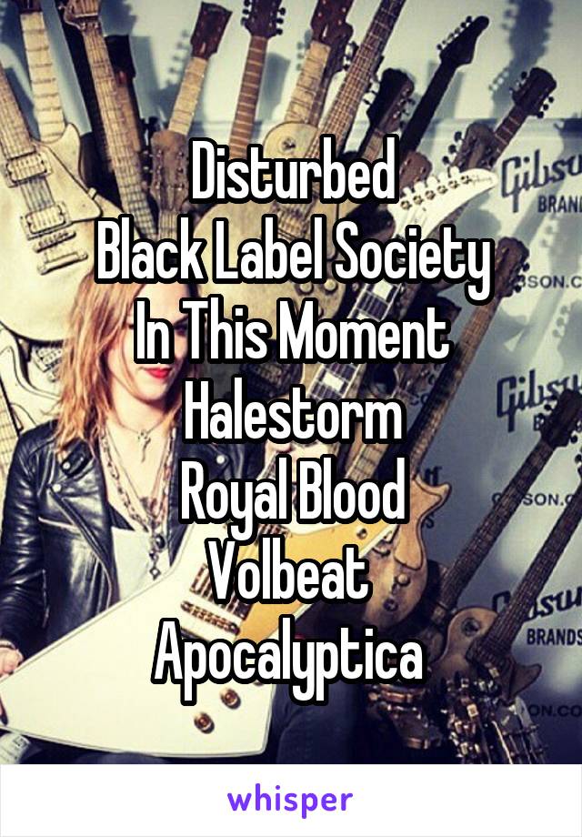 Disturbed
Black Label Society
In This Moment
Halestorm
Royal Blood
Volbeat 
Apocalyptica 