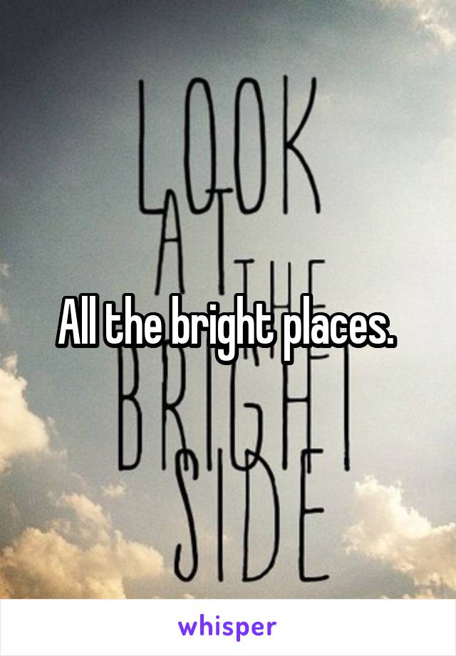 All the bright places. 