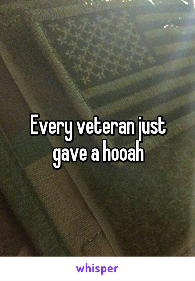 Every veteran just gave a hooah