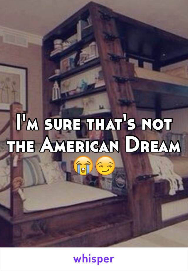 I'm sure that's not the American Dream 😭😏