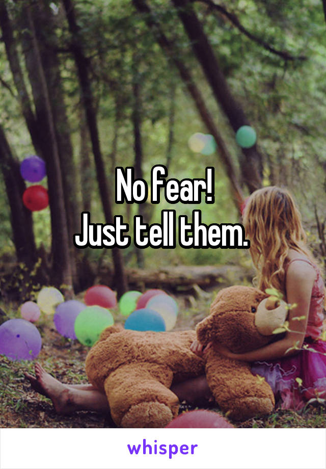 No fear!
Just tell them. 
