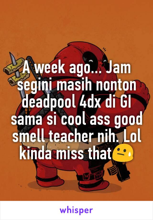 A week ago... Jam segini masih nonton deadpool 4dx di GI sama si cool ass good smell teacher nih. Lol kinda miss that😓