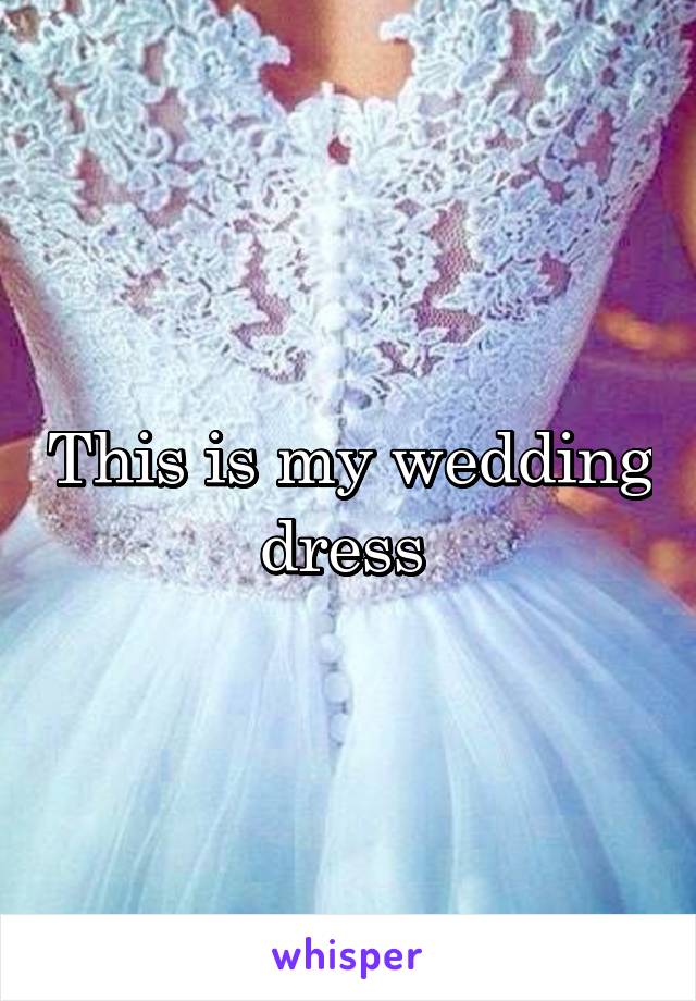This is my wedding dress 
