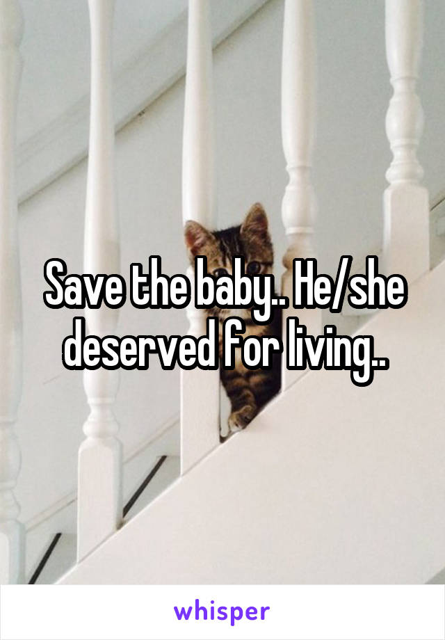 Save the baby.. He/she deserved for living..