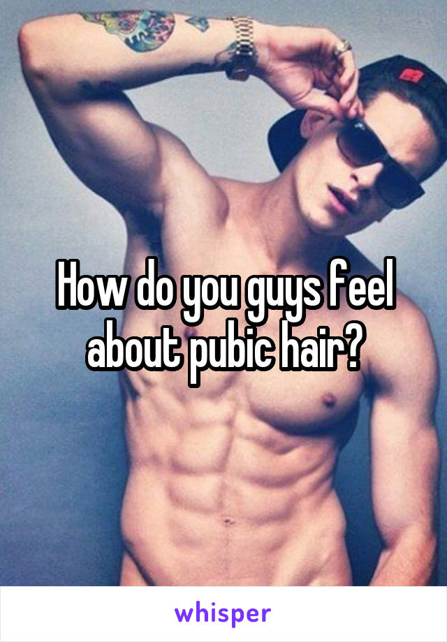 How do you guys feel about pubic hair?