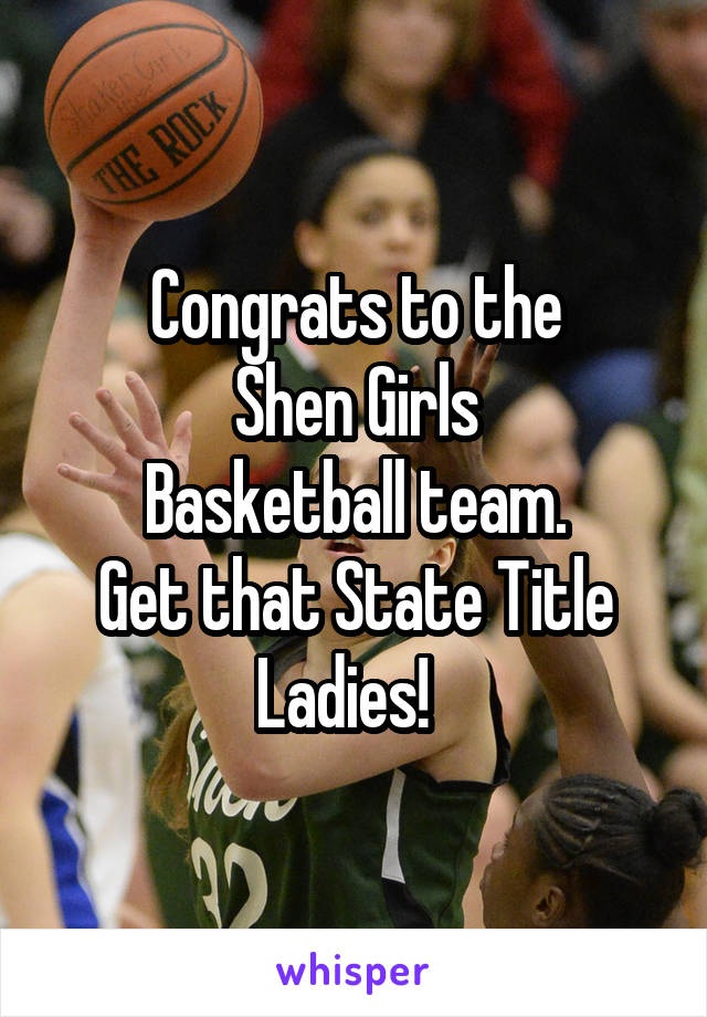 Congrats to the
Shen Girls
Basketball team.
Get that State Title
Ladies!  