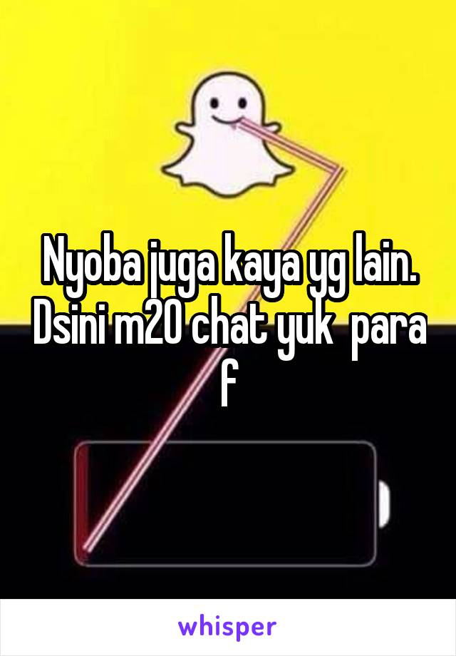 Nyoba juga kaya yg lain. Dsini m20 chat yuk  para f