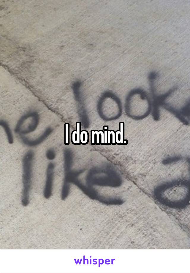I do mind.