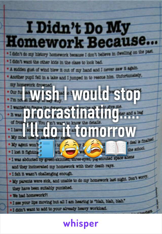 I wish I would stop procrastinating.....
I'll do it tomorrow 
📒😂😭📖