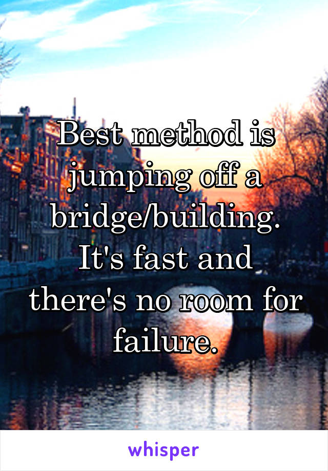 Best method is jumping off a bridge/building.
It's fast and there's no room for failure.