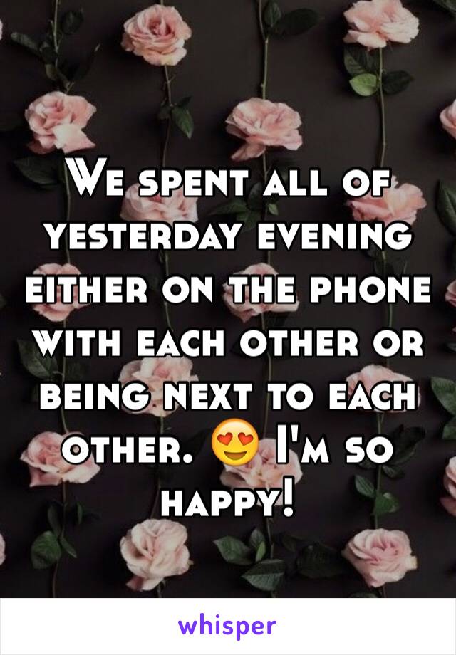 We spent all of yesterday evening either on the phone with each other or being next to each other. 😍 I'm so happy!