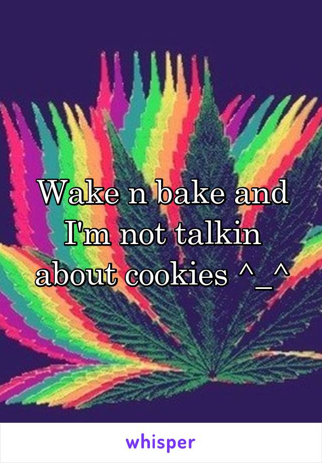 Wake n bake and I'm not talkin about cookies ^_^