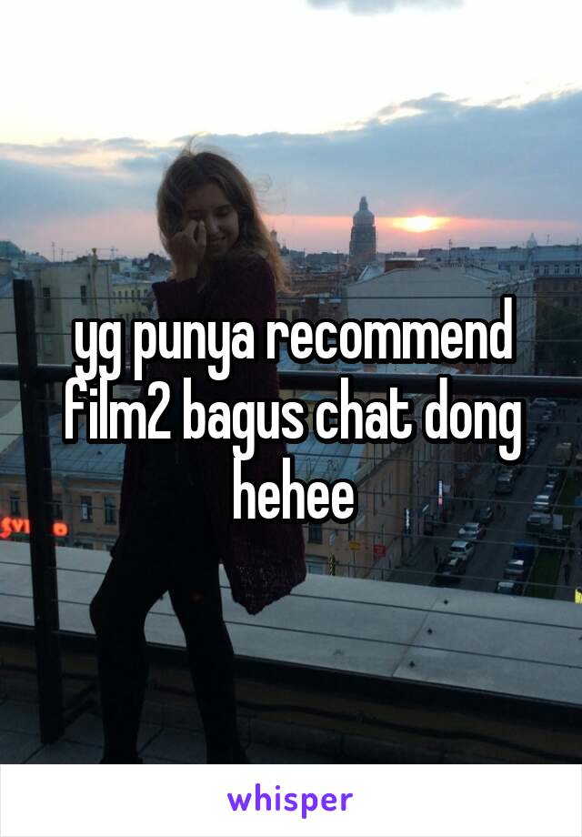 yg punya recommend film2 bagus chat dong hehee