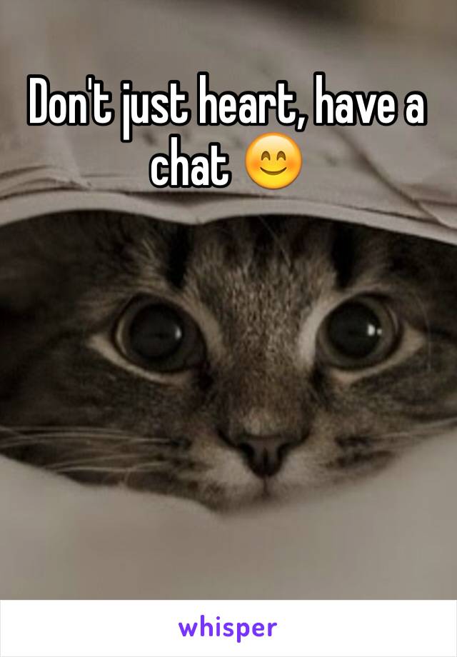 Don't just heart, have a chat 😊