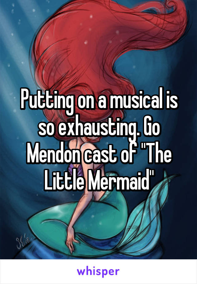 Putting on a musical is so exhausting. Go Mendon cast of "The Little Mermaid"