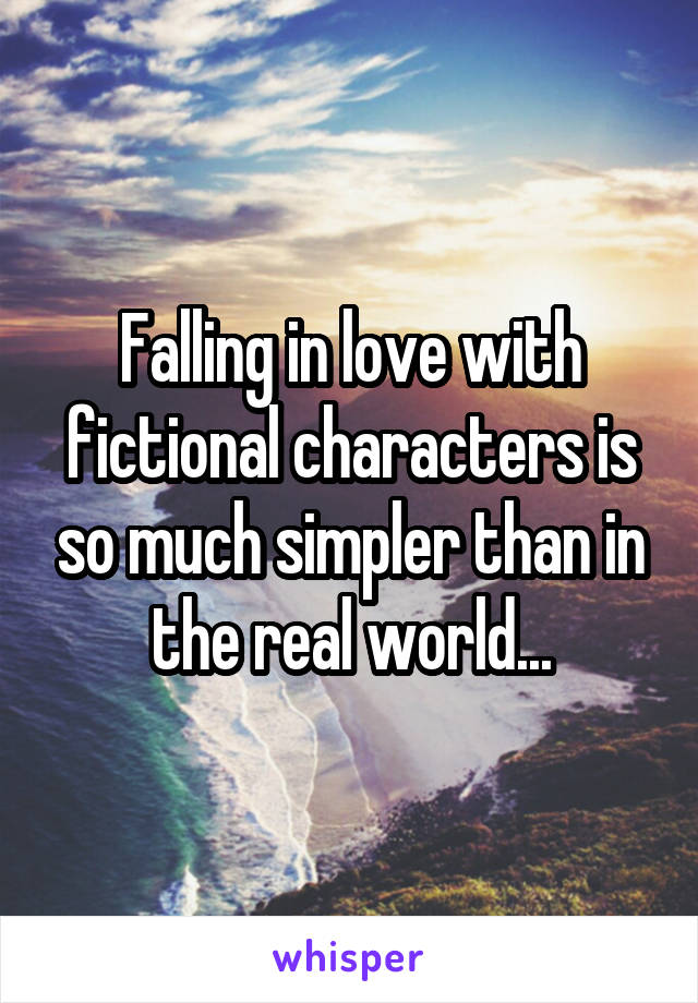 Falling in love with fictional characters is so much simpler than in the real world...
