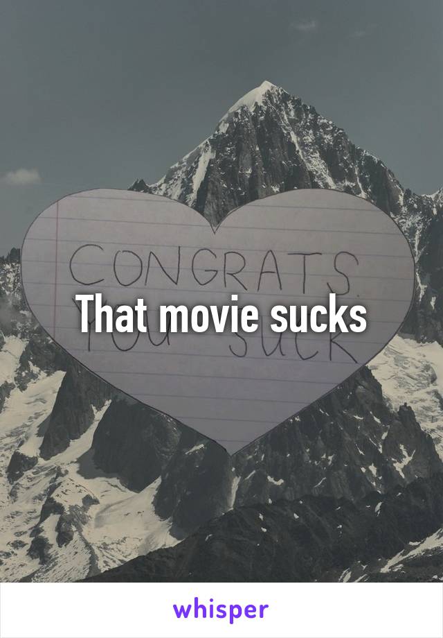 That movie sucks