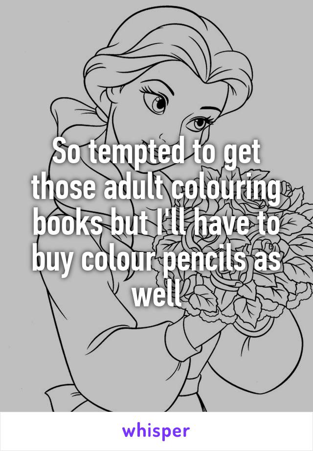 So tempted to get those adult colouring books but I'll have to buy colour pencils as well