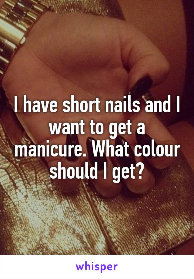 I have short nails and I want to get a manicure. What colour should I get?