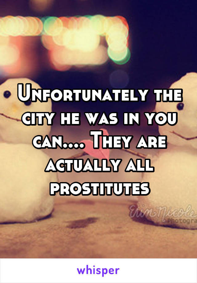 Unfortunately the city he was in you can.... They are actually all prostitutes