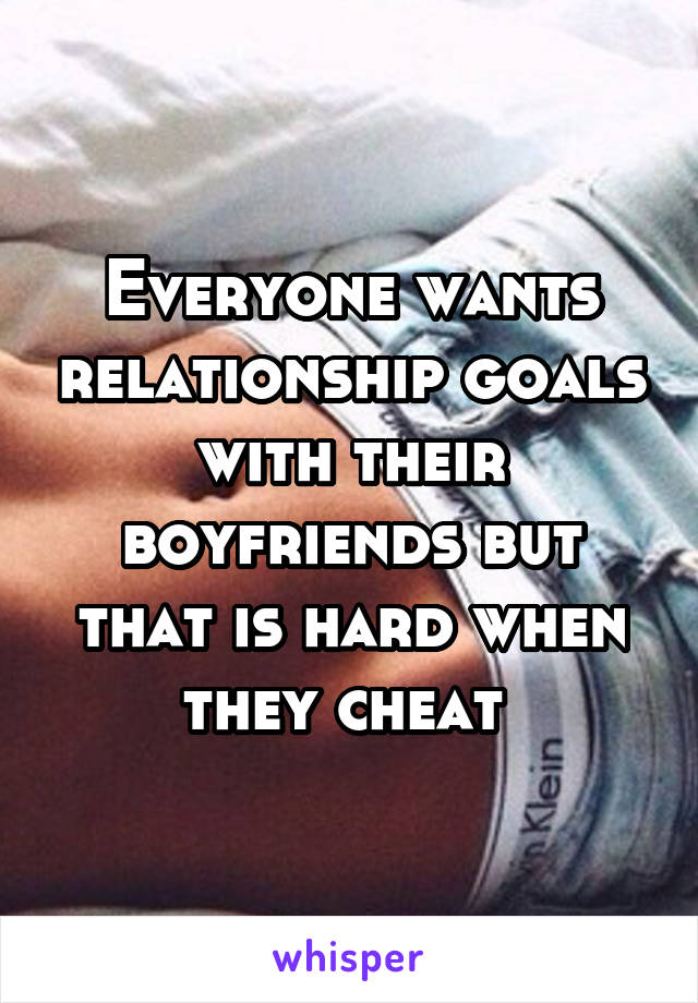 Everyone wants relationship goals with their boyfriends but that is hard when they cheat 