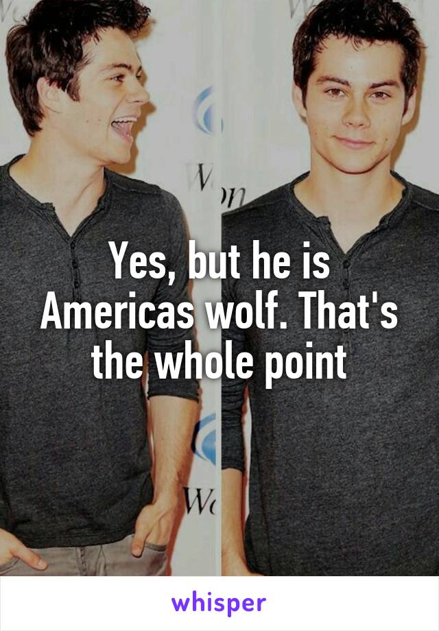 Yes, but he is Americas wolf. That's the whole point
