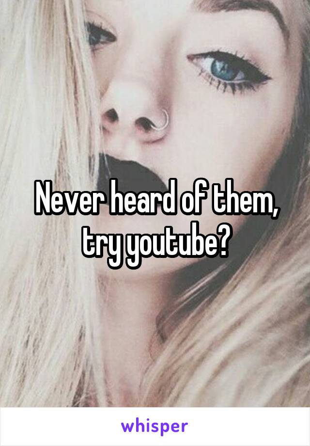 Never heard of them, try youtube?