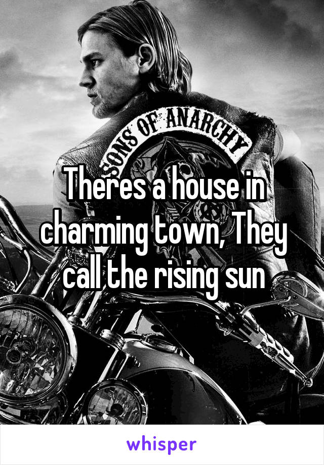 Theres a house in charming town, They call the rising sun