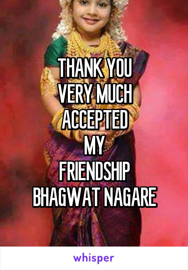 THANK YOU
VERY MUCH
ACCEPTED
MY
FRIENDSHIP
BHAGWAT NAGARE