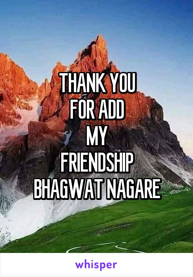 THANK YOU
FOR ADD
MY
FRIENDSHIP
BHAGWAT NAGARE