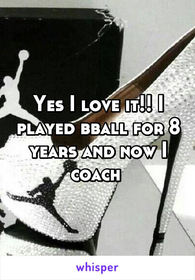 Yes I love it!! I played bball for 8 years and now I coach 