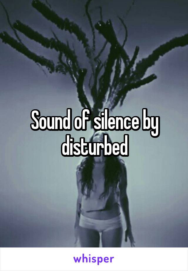 Sound of silence by disturbed