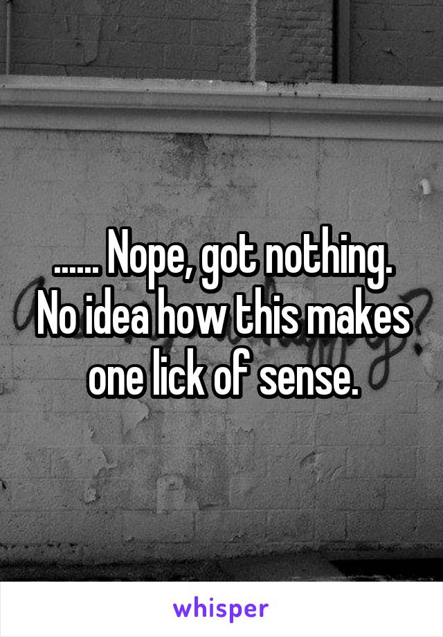 ...... Nope, got nothing. No idea how this makes one lick of sense.