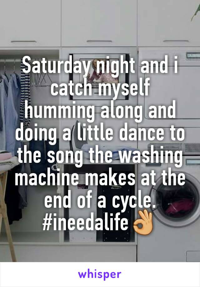 Saturday night and i catch myself humming along and doing a little dance to the song the washing machine makes at the end of a cycle. #ineedalife👌